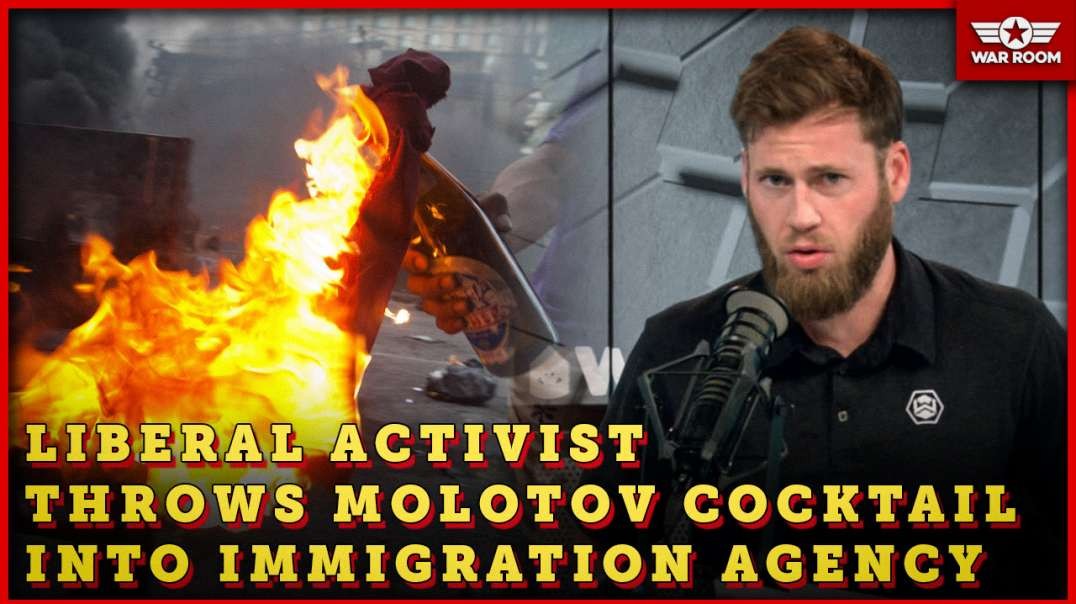 Liberal Activist Throws Molotov Cocktail Into Immigration Agency Office