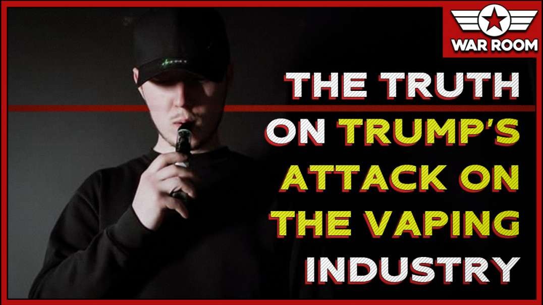 The Truth About The Trump Administrations Attack On The Vaping Industry