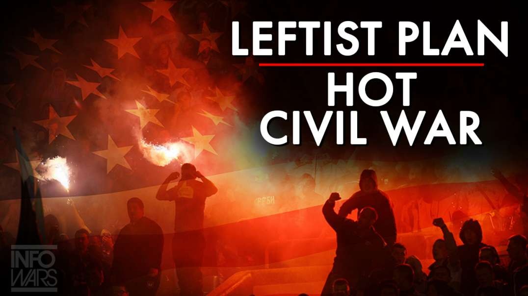 The Leftist Plan To Ignite A Hot Civil War Exposed