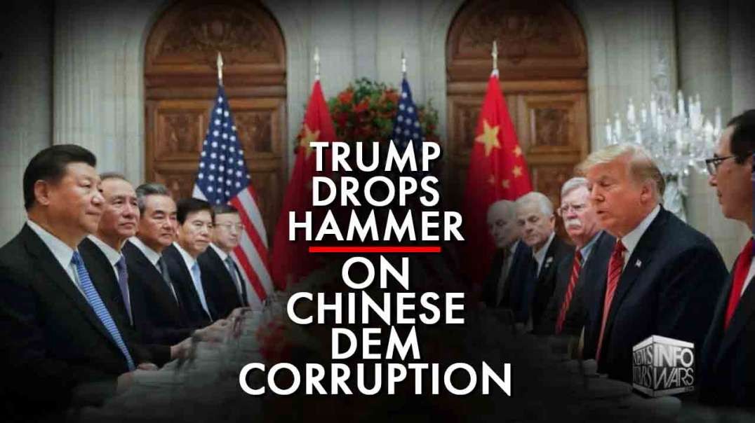 Trump Drops The Hammer On China's Corrupt Ties To The Democrats