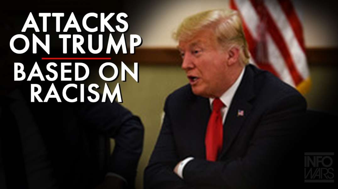 The Whole Attack On Trump Is Based On Racism