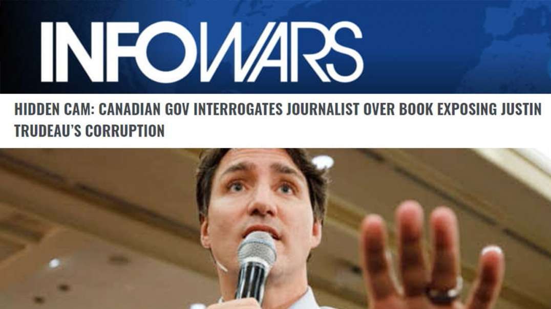 Journalist Interrogated By Canadian Govt. For Exposing Trudeau's Corruption Speaks Out