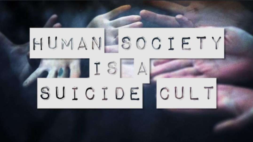 Human Society is a Suicide Cult