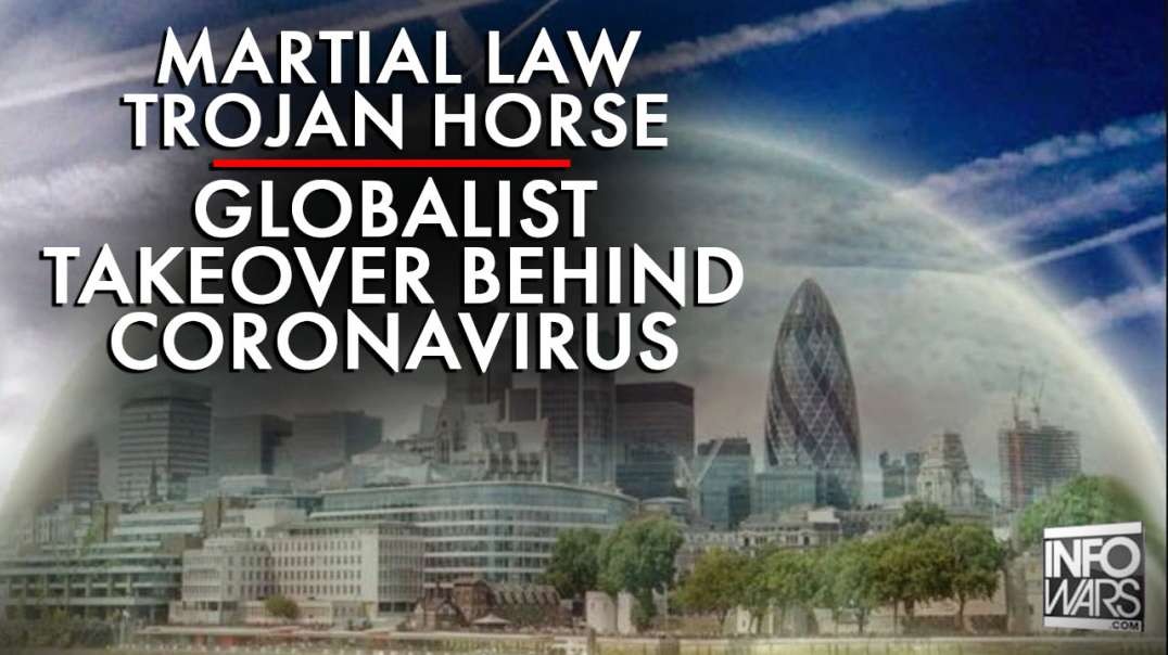 The Martial Law Trojan Horse Globalist Takeover Behind Coronavirus Panic