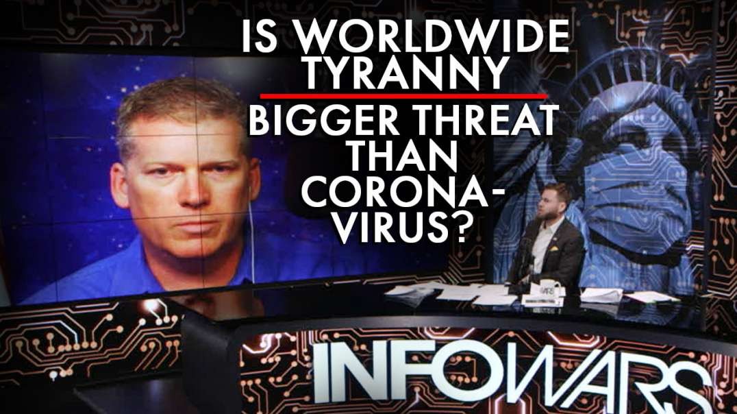 Is Worldwide Tyranny A Bigger Threat Than Coronavirus?