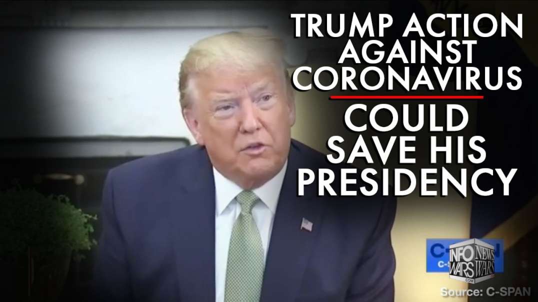 Trump Taking Action Against Coronavirus Could Save His Presidency