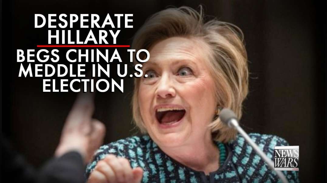 Desperate Hillary Begs China to Meddle in U.S. Election