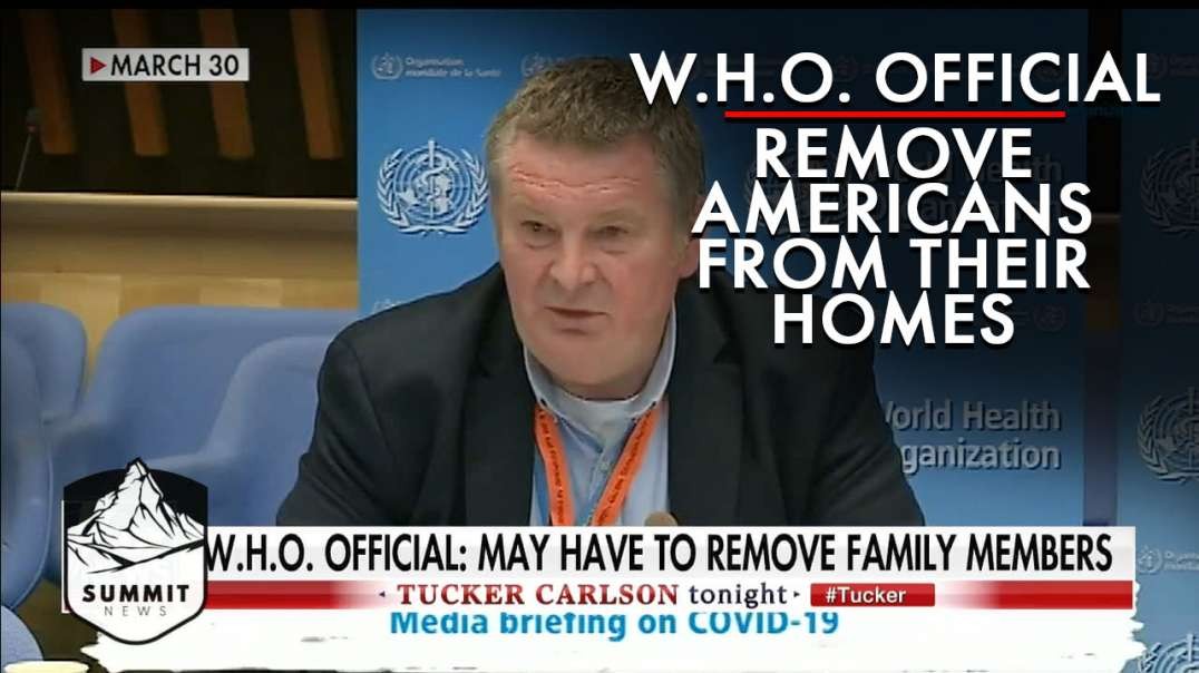 W.H.O. Official Threatens To Remove Americans From Their Homes