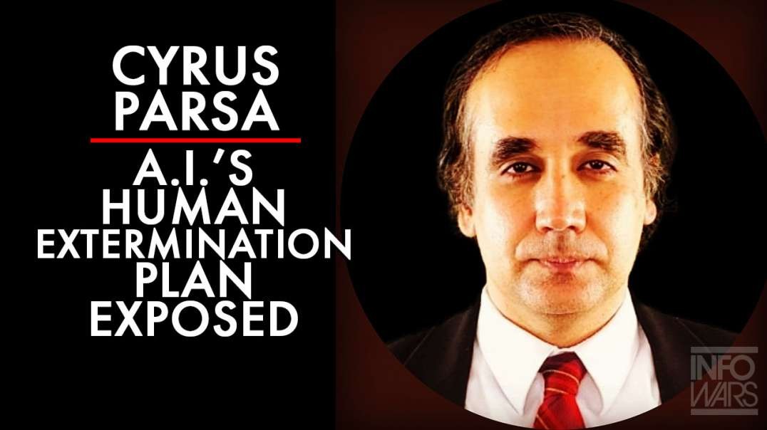 Cyrus Parsa: A.I.'s Human Extermination Plan Exposed