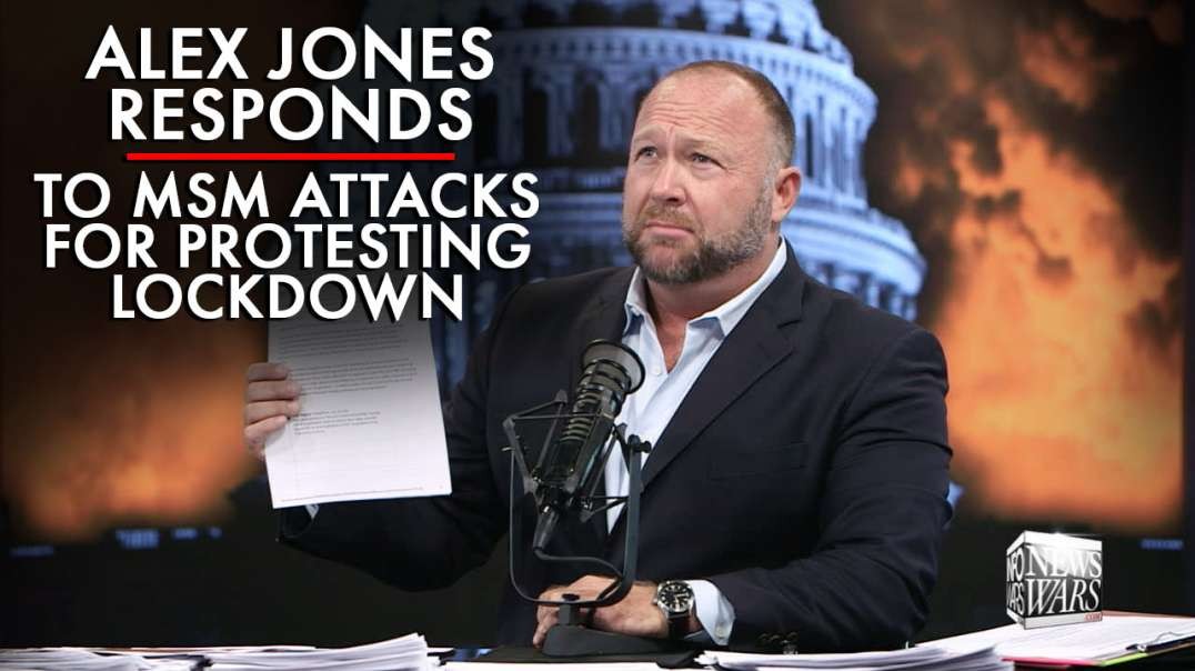 Alex Jones Responds to Recent MSM Attacks for Protesting Lockdown