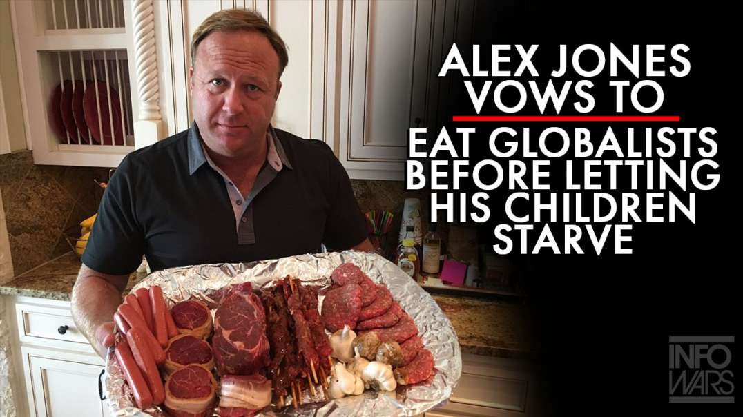 Alex Jones Vows to Eat the Globalists Before Letting His Children Starve