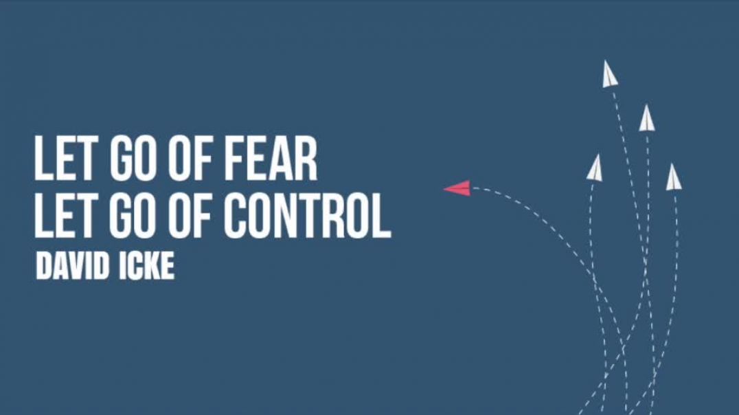 Let Go Of Fear, Let Go Of Control - David Icke