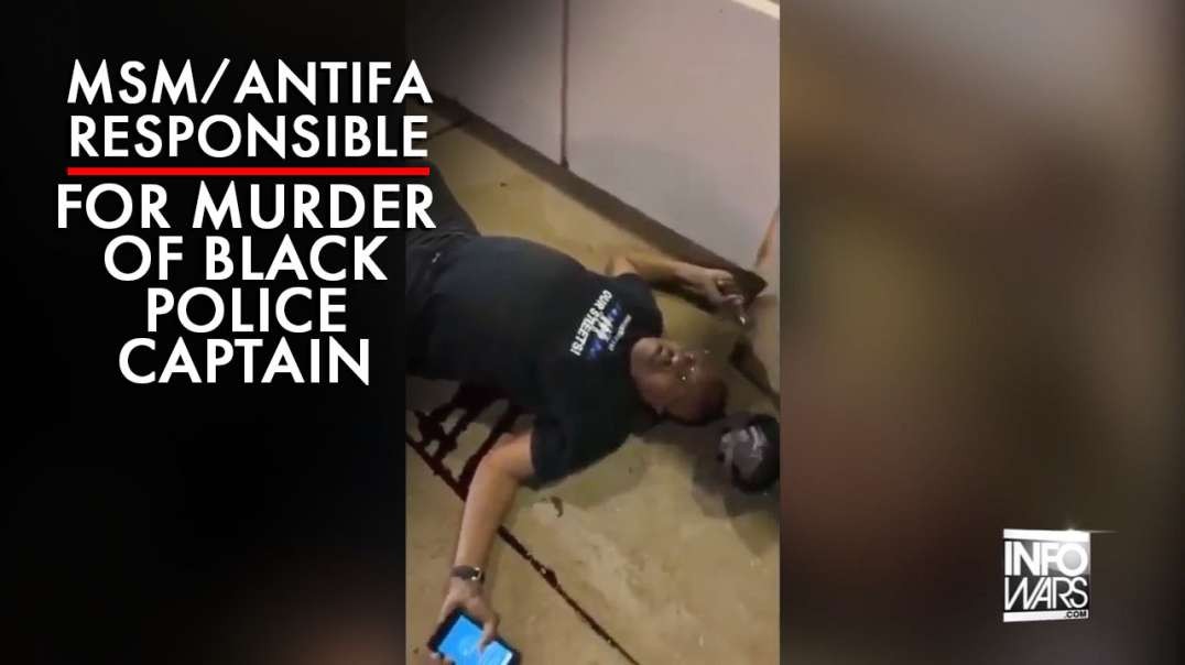 MSM / ANTIFA Reponsible For Murder of Black Police Captain