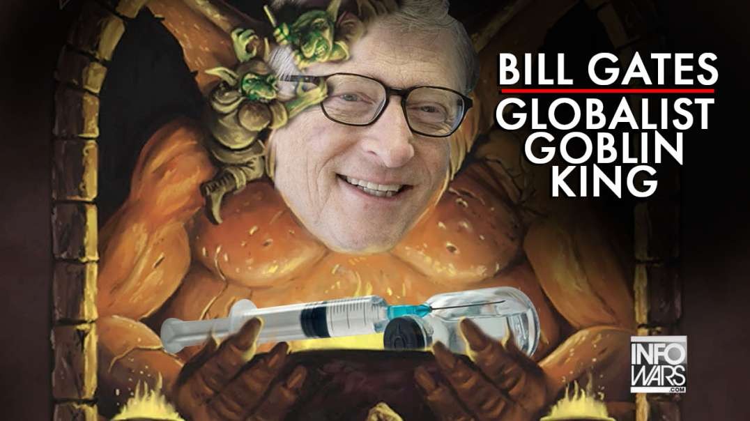 Bill Gates is the Globalist Goblin King