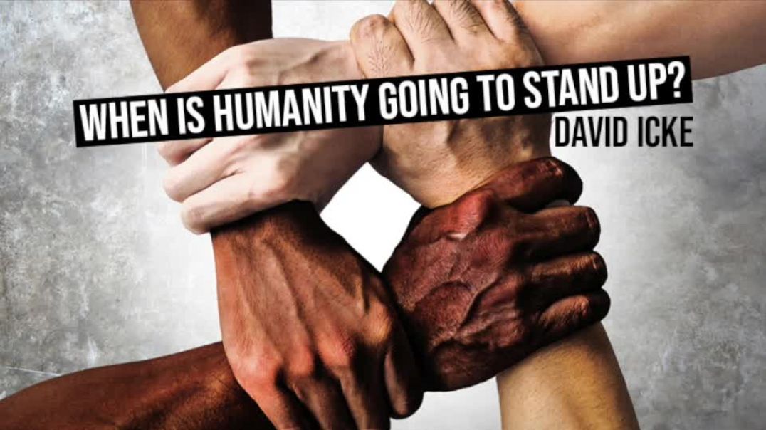 When Is Humanity Going To Stand Up? - David Icke