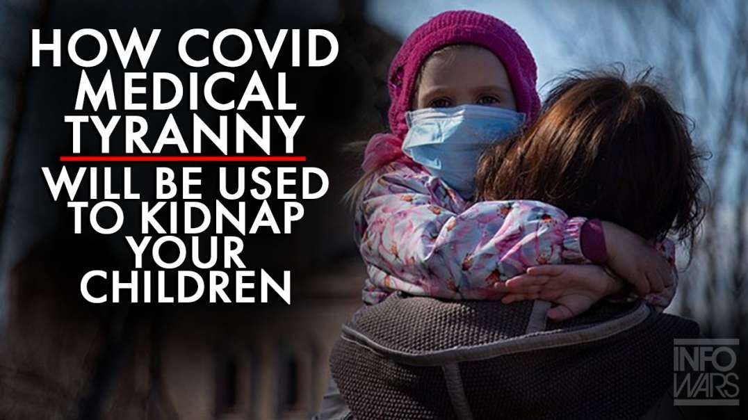 Learn the Way Covid Will Be Used to Kidnap Children and Force Medical Tyranny