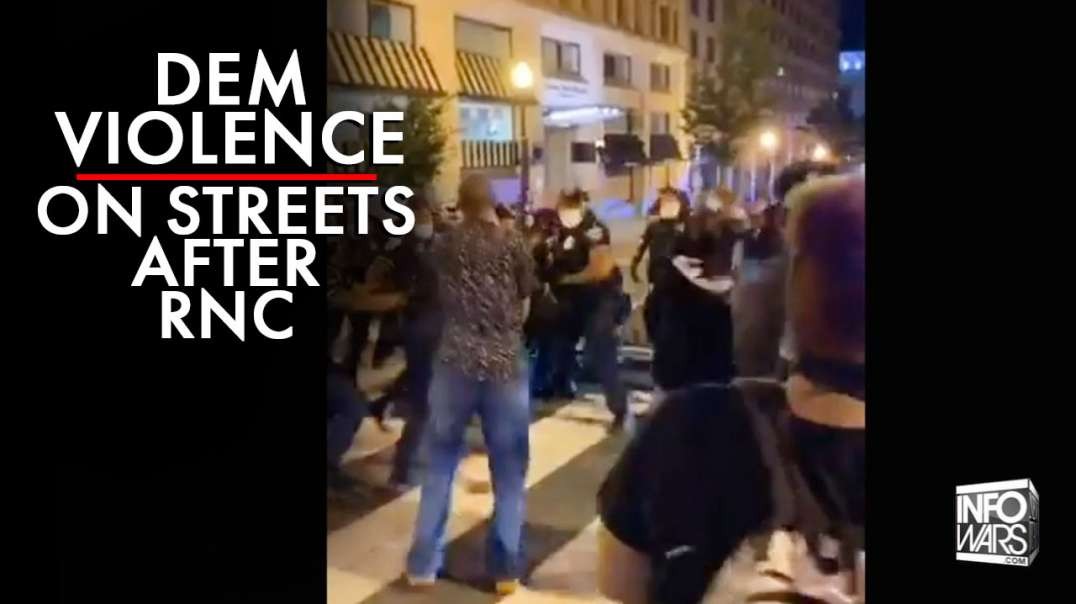 Highlights Of All The Democrat Violence On The Streets After The RNC