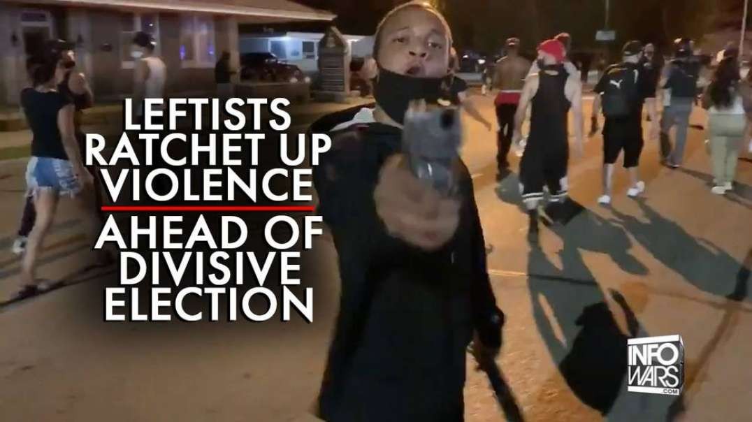 Leftists Ratchet Up Violent Chaos in the Streets Ahead of Divisive Election