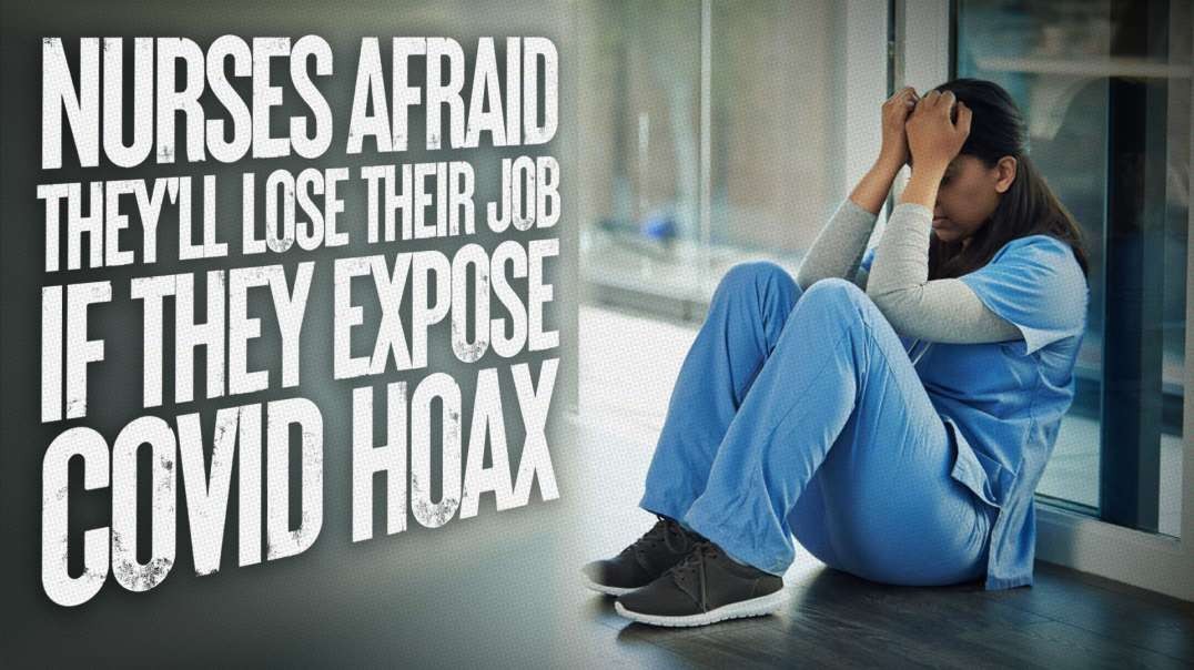Nurses Afraid They'll Lose Their Job If They Expose COVID Hoax