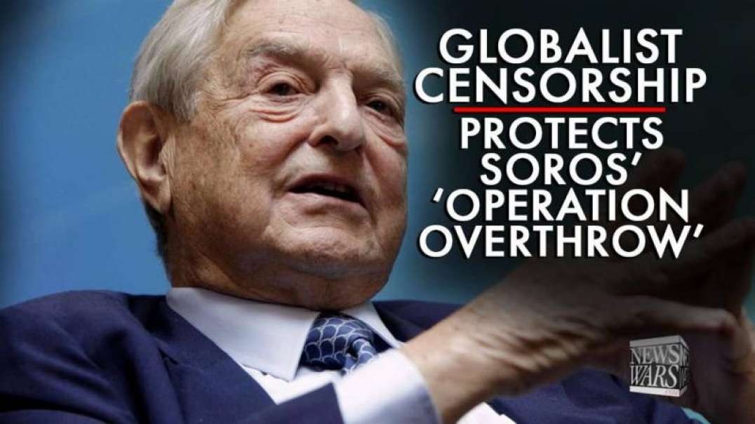 Globalists Clamp Down on Free Speech to Protect Soros Funded 'Operation Overthrow'