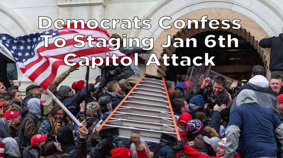 Democrats Confess To Staging Jan 6th Capitol Attack