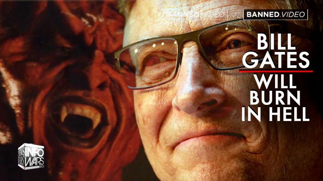 Bill Gates Will Burn In Hell for his Crimes Against Humanity