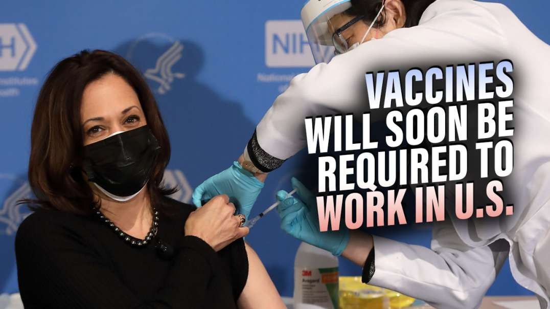 Total Tyranny- Deadly Vaccines Will Soon be Recquired to Work in the US