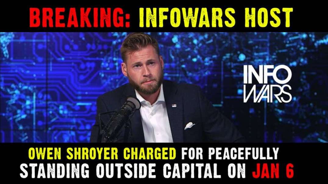 Breaking: Infowars Host Owen Shroyer Charged for Peacefully Standing Outside Capital on Jan 6th
