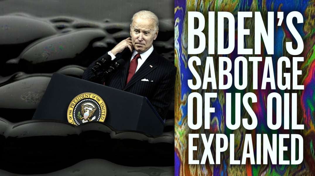 Biden’s Sabotage Of U.S. Oil Explained