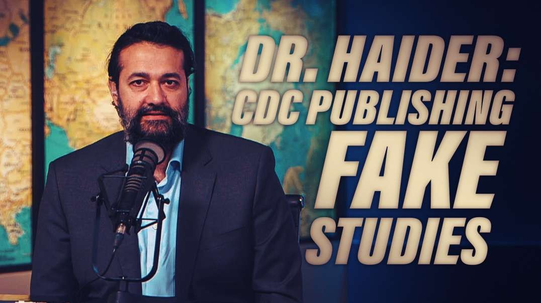 Dr. Haider: CDC Is Publishing Fake Studies