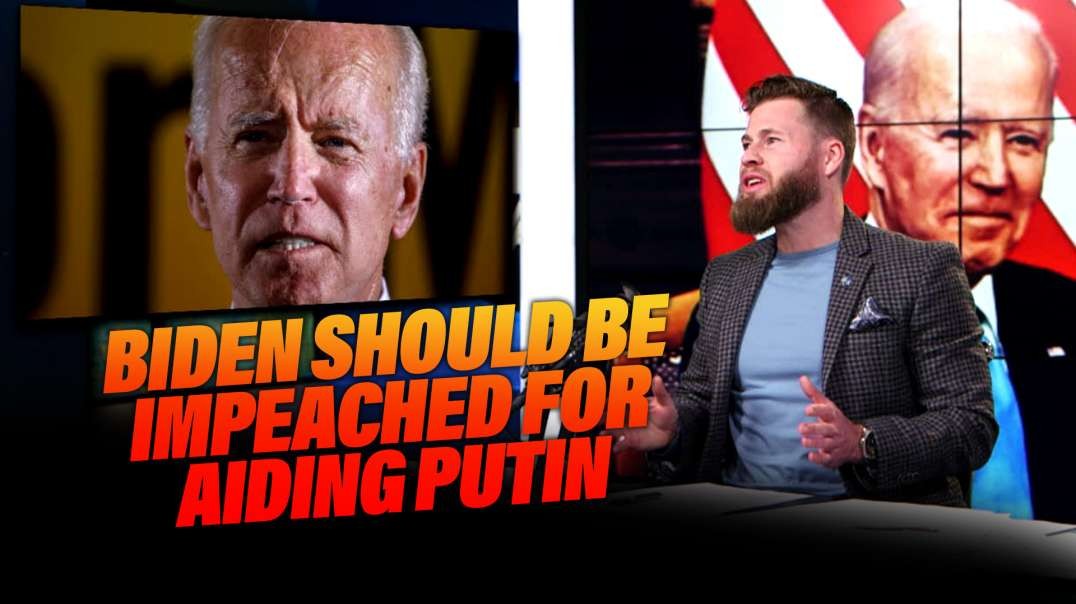 Biden Should Be Impeached For Aiding Putin And Conquering Ukraine