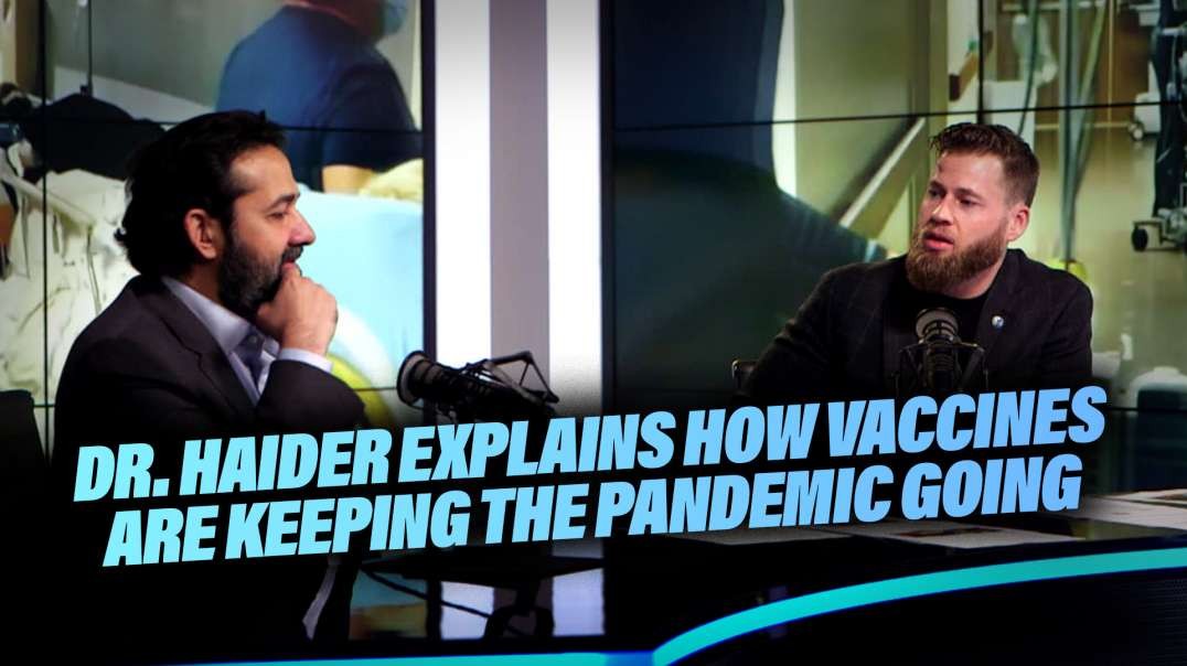 Dr. Haider Explains How The Vaccines Are Keeping The Pandemic Going And Adding To The Death Count