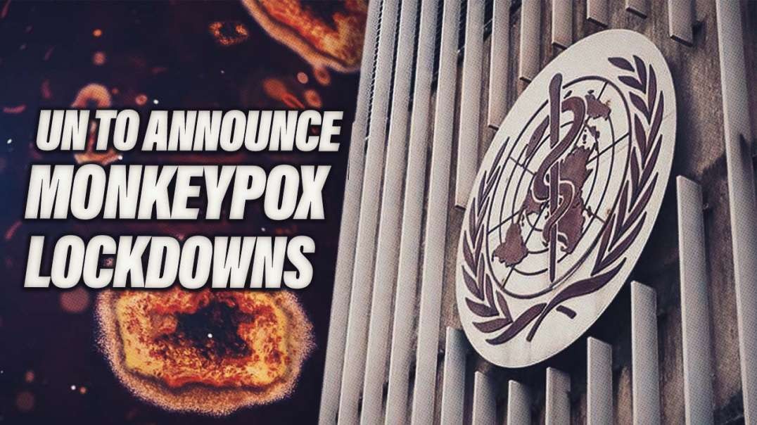 BREAKING: UN Set To Announce Monkeypox Global Emergency/New Lockdowns